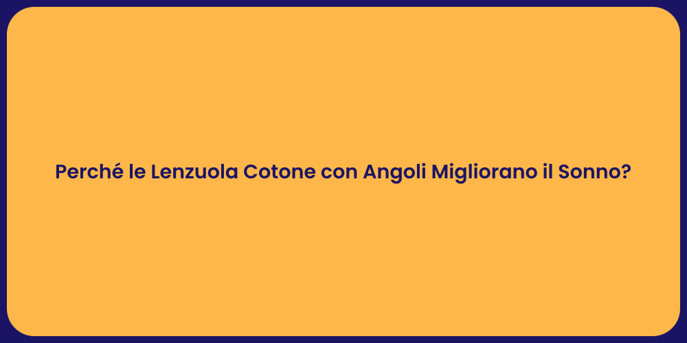Perché le Lenzuola Cotone con Angoli Migliorano il Sonno?