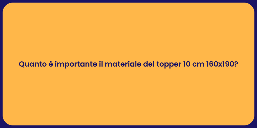 Quanto è importante il materiale del topper 10 cm 160x190?