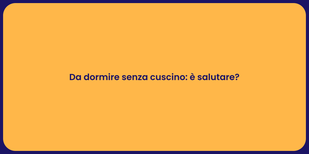 È Salutare Dormire Senza Cuscino?