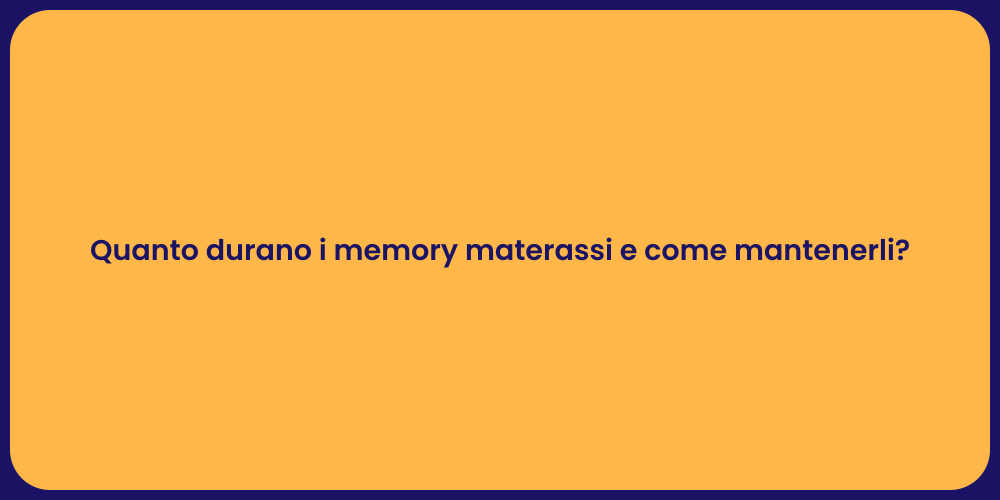 Quanto durano i memory materassi e come mantenerli?