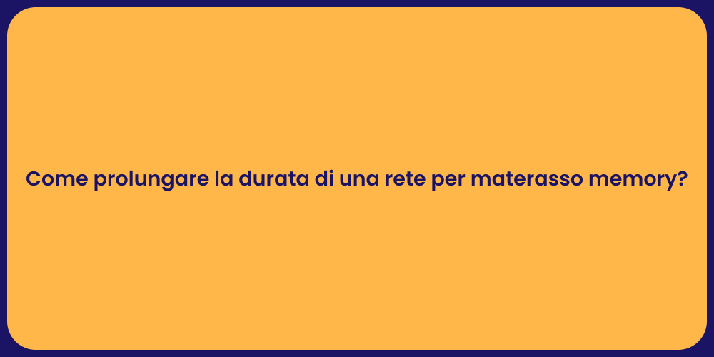 Come prolungare la durata di una rete per materasso memory?