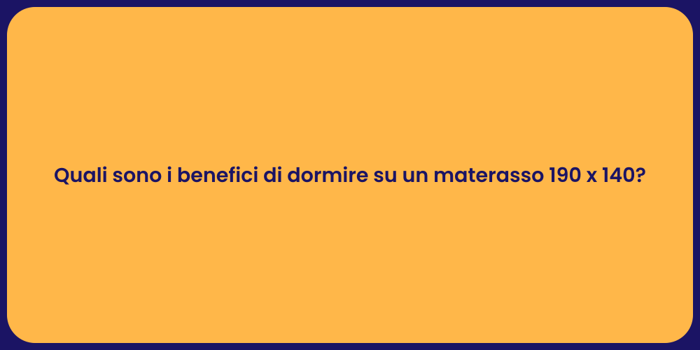 Quali sono i benefici di dormire su un materasso 190 x 140?