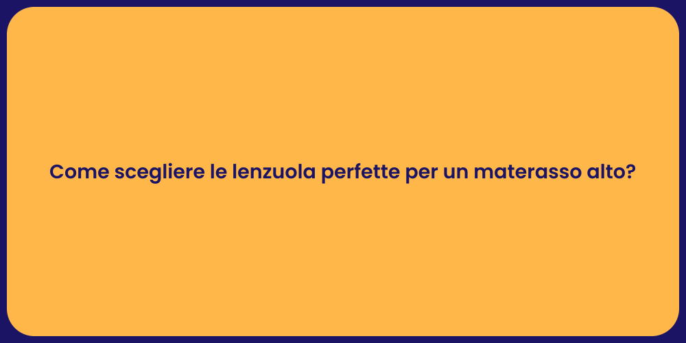 Come scegliere le lenzuola perfette per un materasso alto?