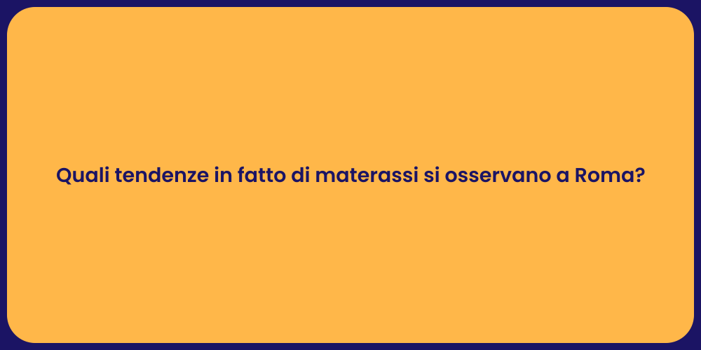 Quali tendenze in fatto di materassi si osservano a Roma?