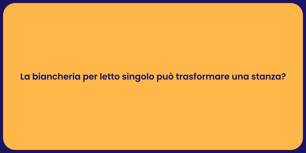 La biancheria per letto singolo può trasformare una stanza?