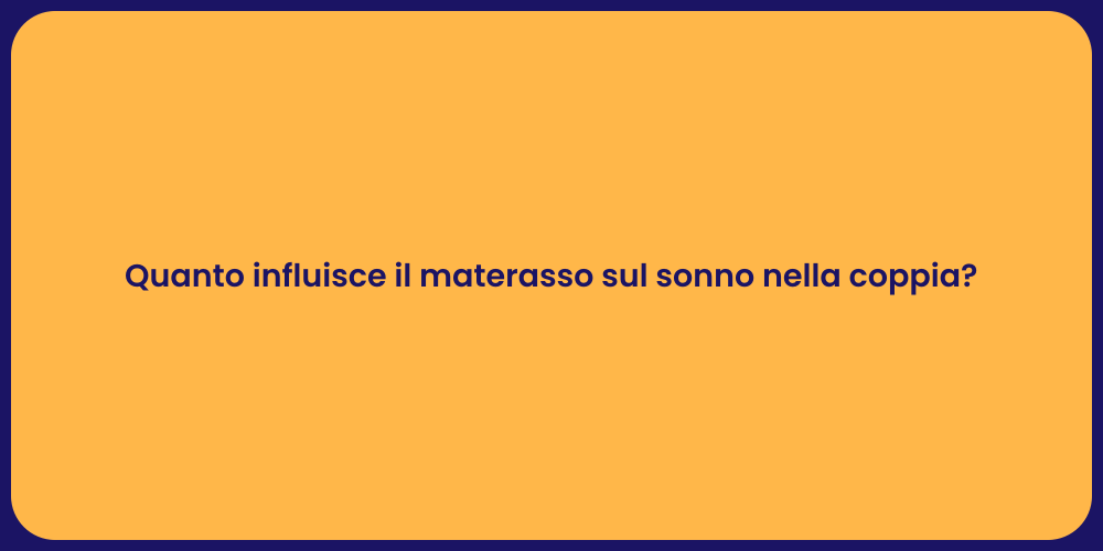 Quanto influisce il materasso sul sonno nella coppia?