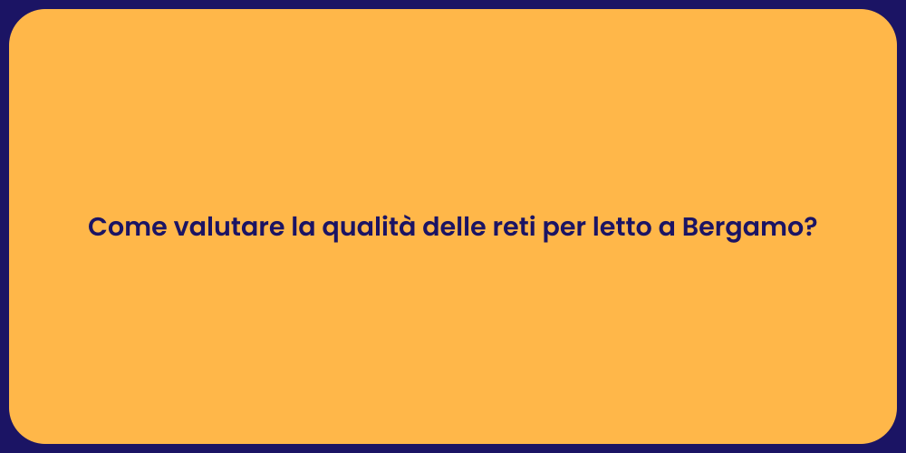 Come valutare la qualità delle reti per letto a Bergamo?