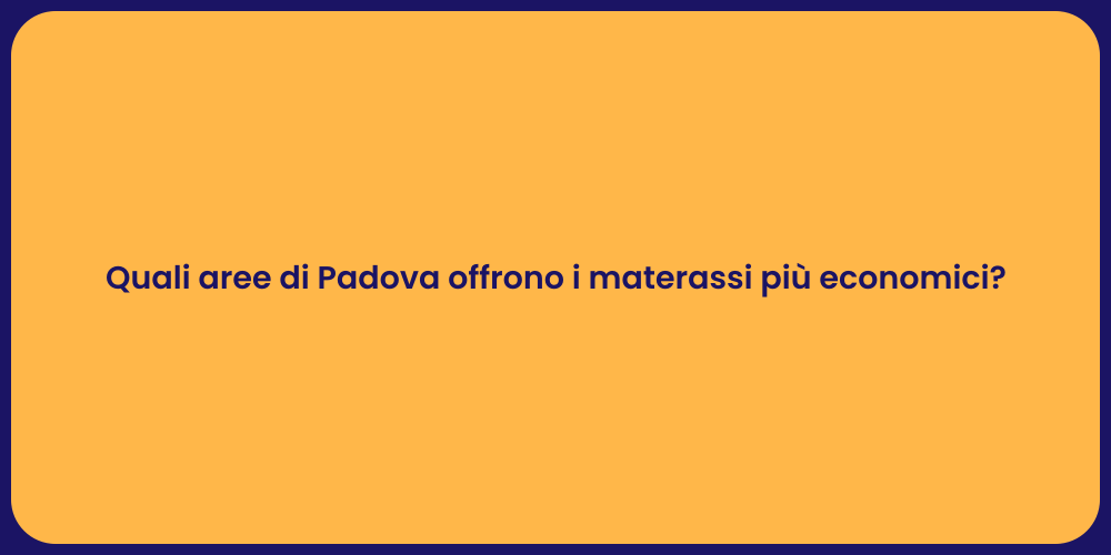 Quali aree di Padova offrono i materassi più economici?