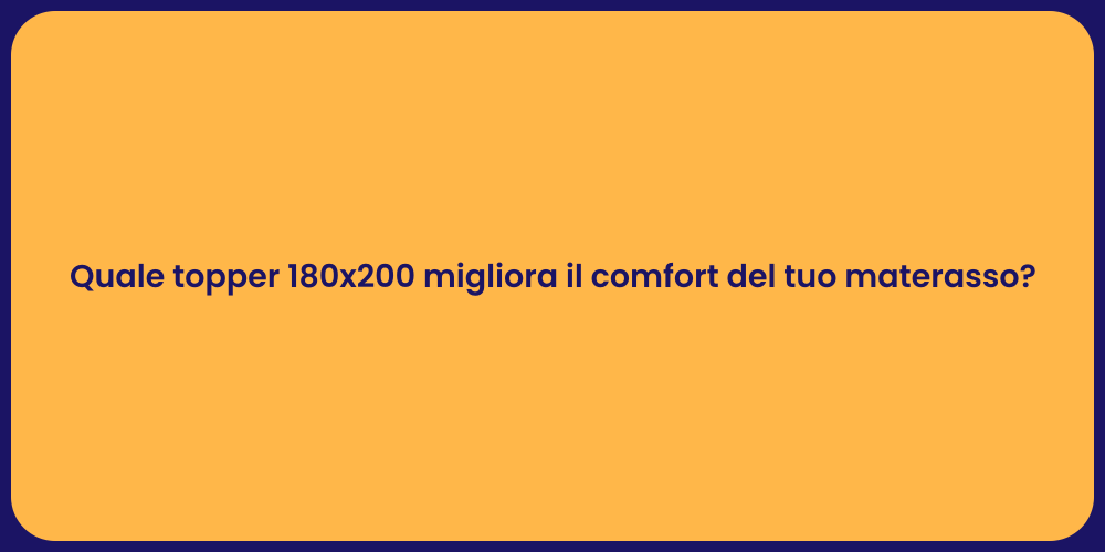 Quale topper 180x200 migliora il comfort del tuo materasso?