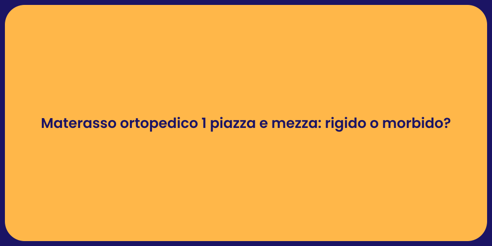 Materasso ortopedico 1 piazza e mezza: rigido o morbido?
