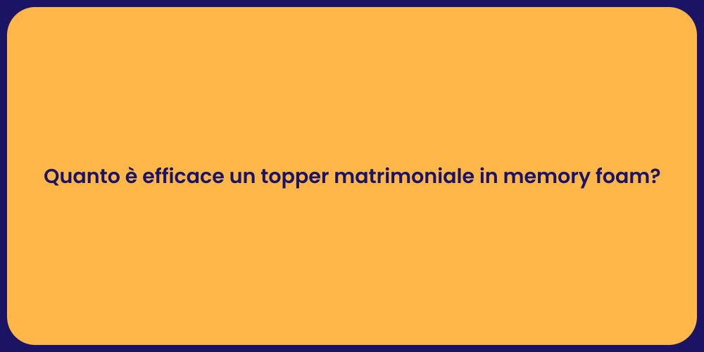 Quanto è efficace un topper matrimoniale in memory foam?