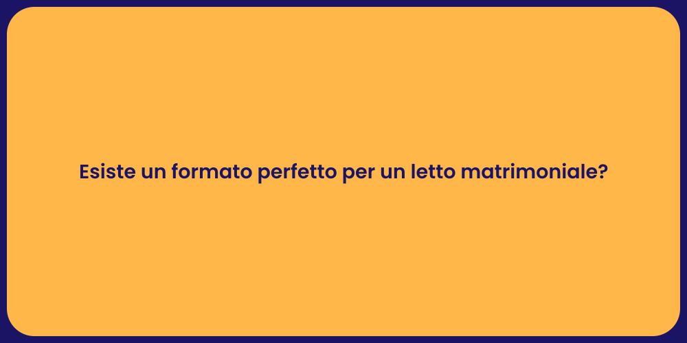 Esiste un formato perfetto per un letto matrimoniale?