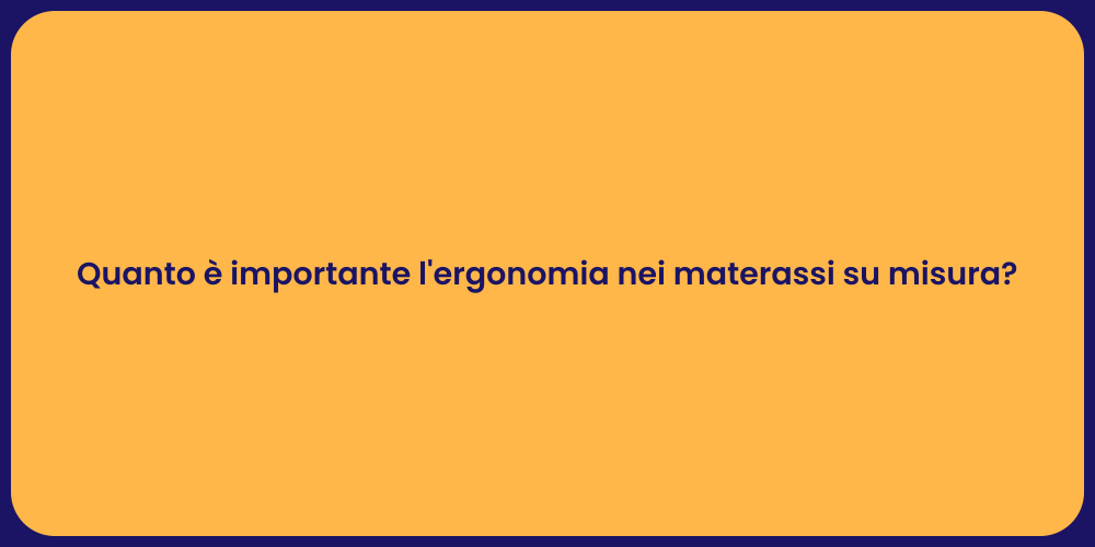 Quanto è importante l'ergonomia nei materassi su misura?