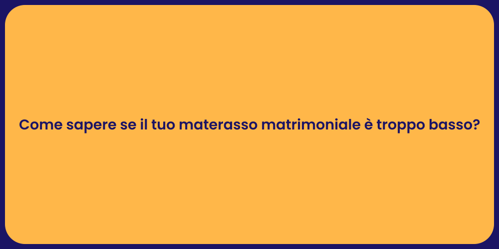 Come sapere se il tuo materasso matrimoniale è troppo basso?