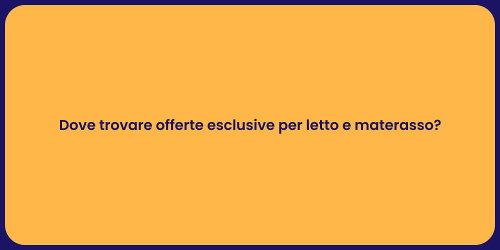 Dove trovare offerte esclusive per letto e materasso?