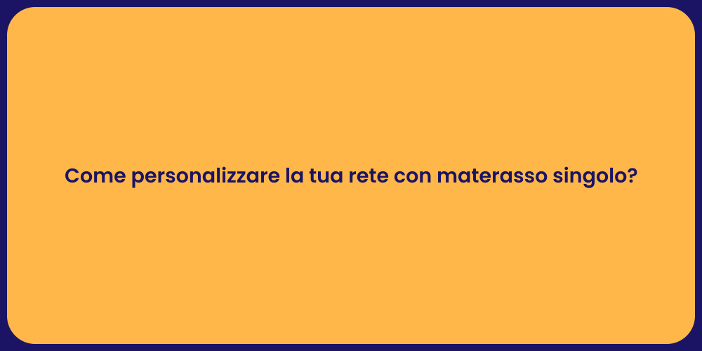 Come personalizzare la tua rete con materasso singolo?