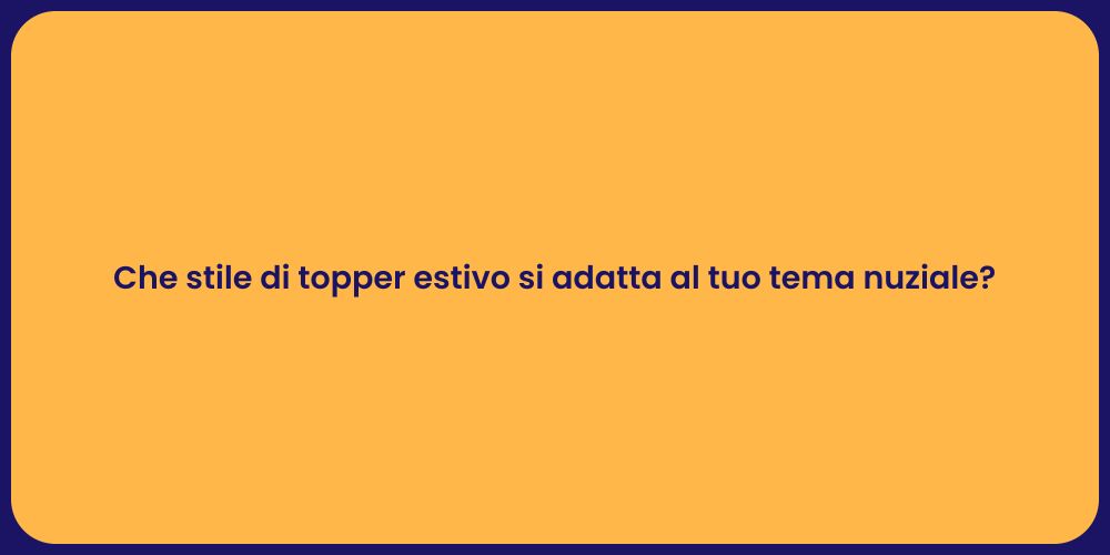 Che stile di topper estivo si adatta al tuo tema nuziale?