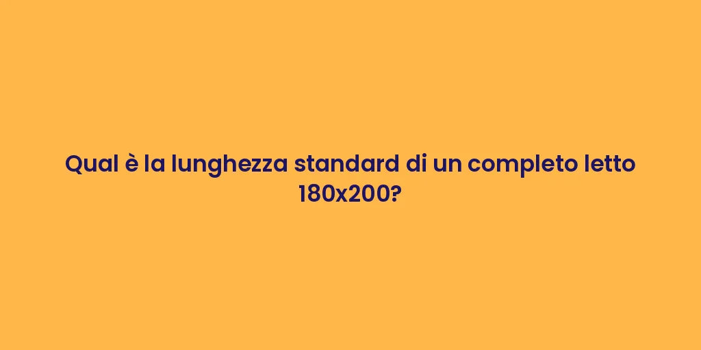 Qual è la lunghezza standard di un completo letto 180x200?