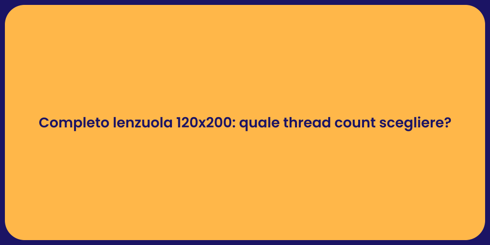 Completo lenzuola 120x200: quale thread count scegliere?