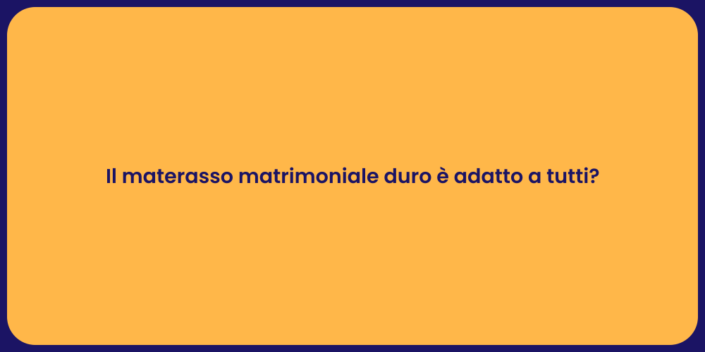 Il materasso matrimoniale duro è adatto a tutti?