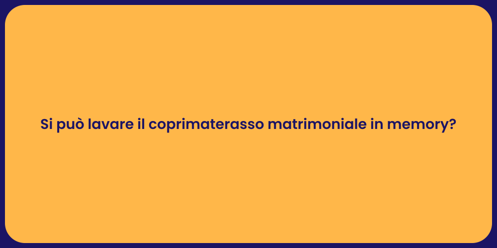 Si può lavare il coprimaterasso matrimoniale in memory?