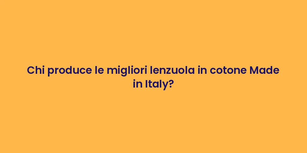 Chi produce le migliori lenzuola in cotone Made in Italy?