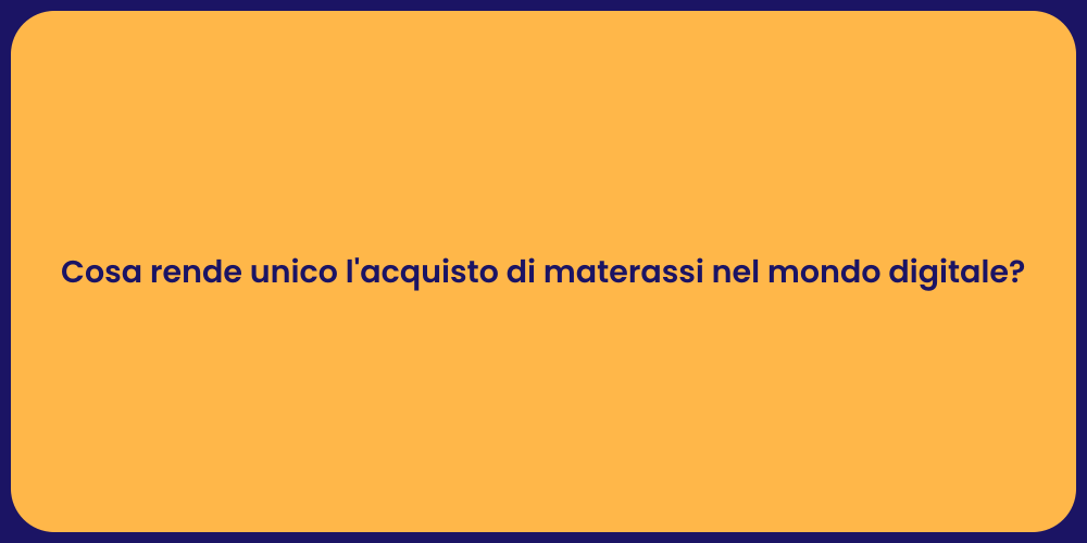 Cosa rende unico l'acquisto di materassi nel mondo digitale?