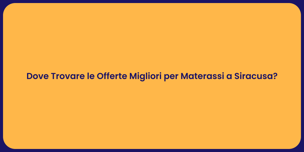 Dove Trovare le Offerte Migliori per Materassi a Siracusa?