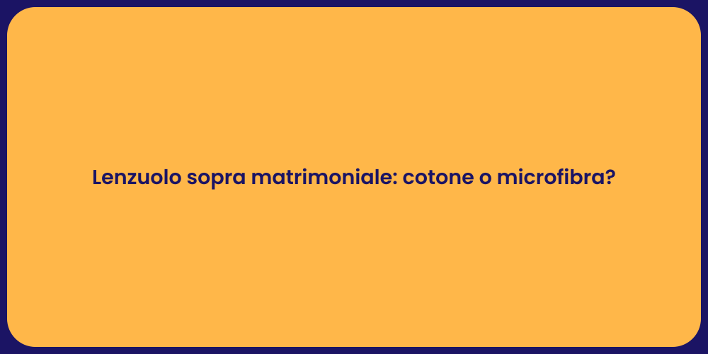 Lenzuolo sopra matrimoniale: cotone o microfibra?