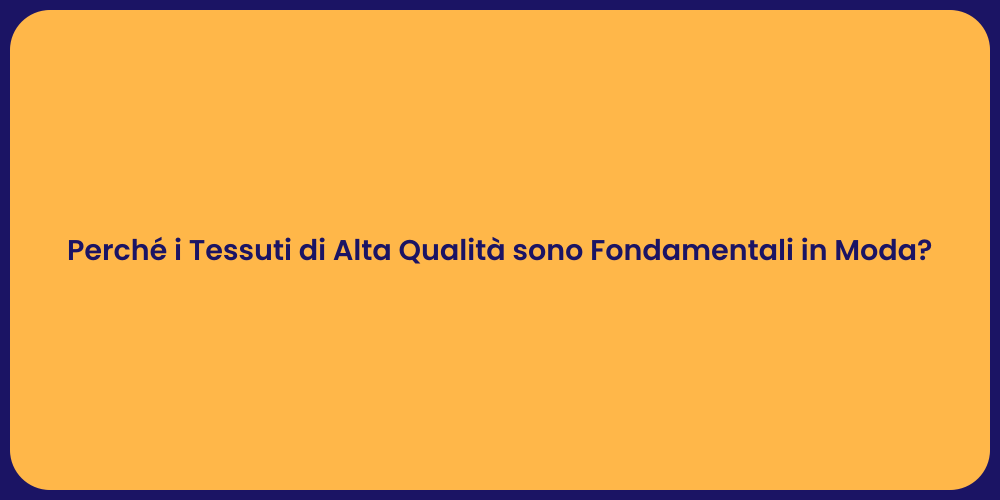 Perché i Tessuti di Alta Qualità sono Fondamentali in Moda?