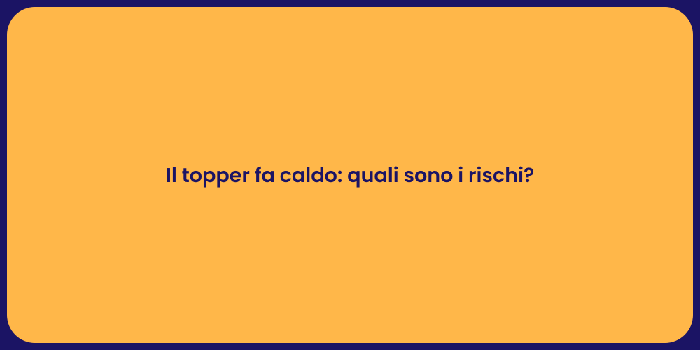 Il topper fa caldo: quali sono i rischi?