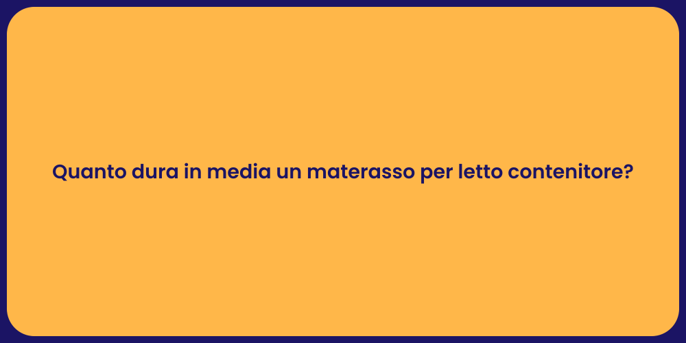 Quanto dura in media un materasso per letto contenitore?