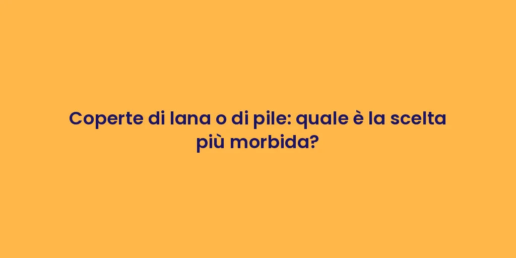 Coperte di lana o di pile: quale è la scelta più morbida?