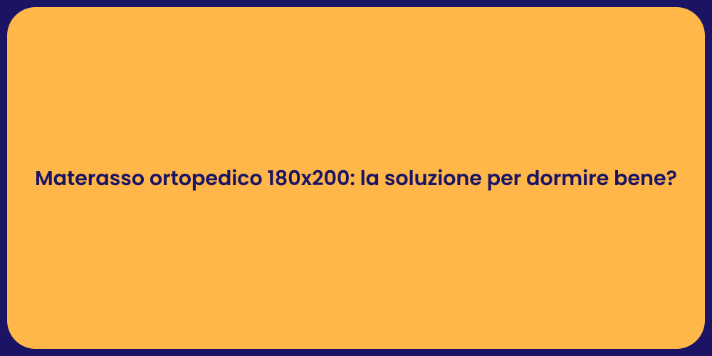 Materasso ortopedico 180x200: la soluzione per dormire bene?