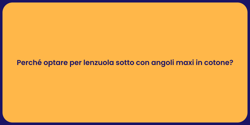 Perché optare per lenzuola sotto con angoli maxi in cotone?