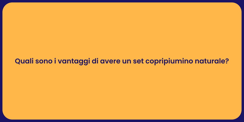 Quali sono i vantaggi di avere un set copripiumino naturale?