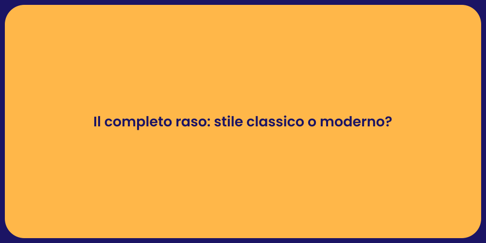 Il completo raso: stile classico o moderno?