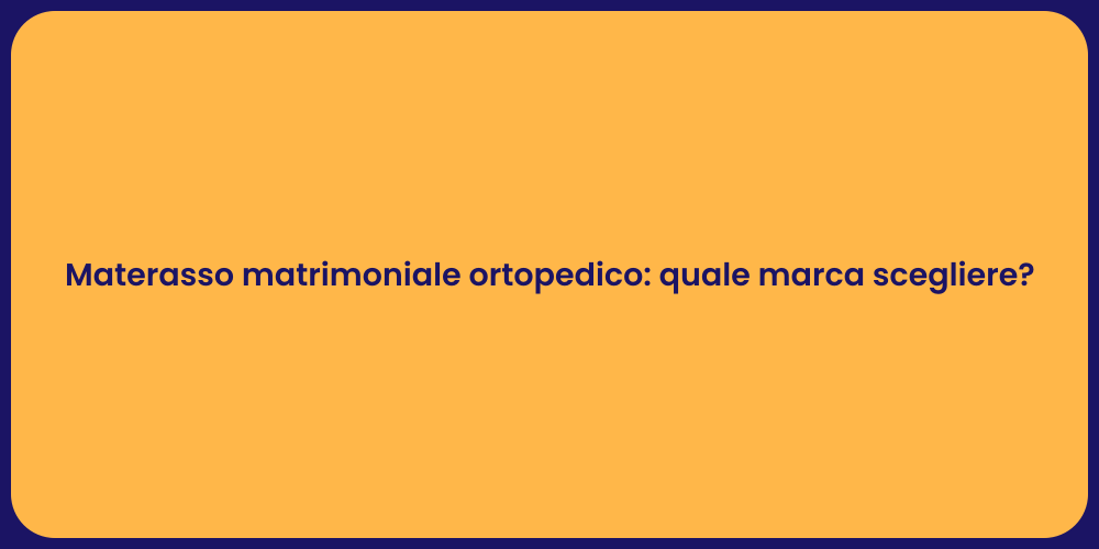 Materasso matrimoniale ortopedico: quale marca scegliere?
