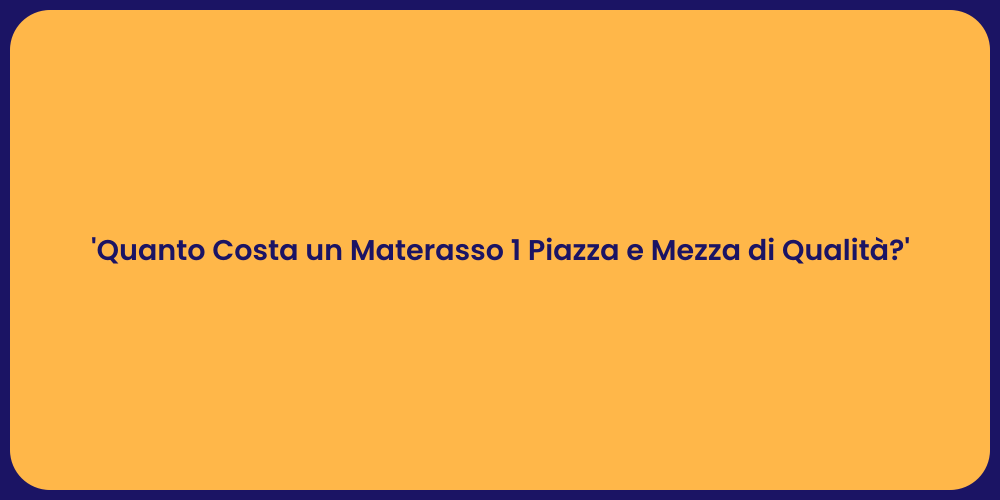 'Quanto Costa un Materasso 1 Piazza e Mezza di Qualità?'
