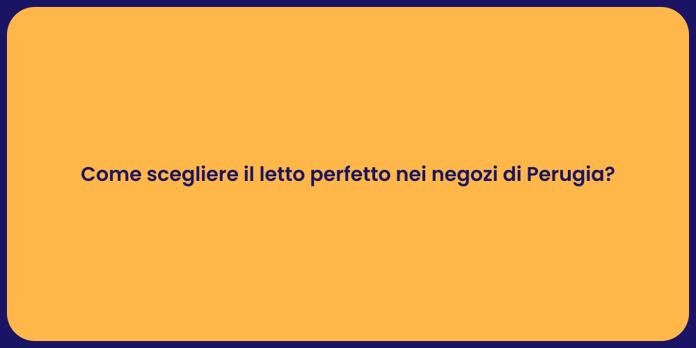 Come scegliere il letto perfetto nei negozi di Perugia?