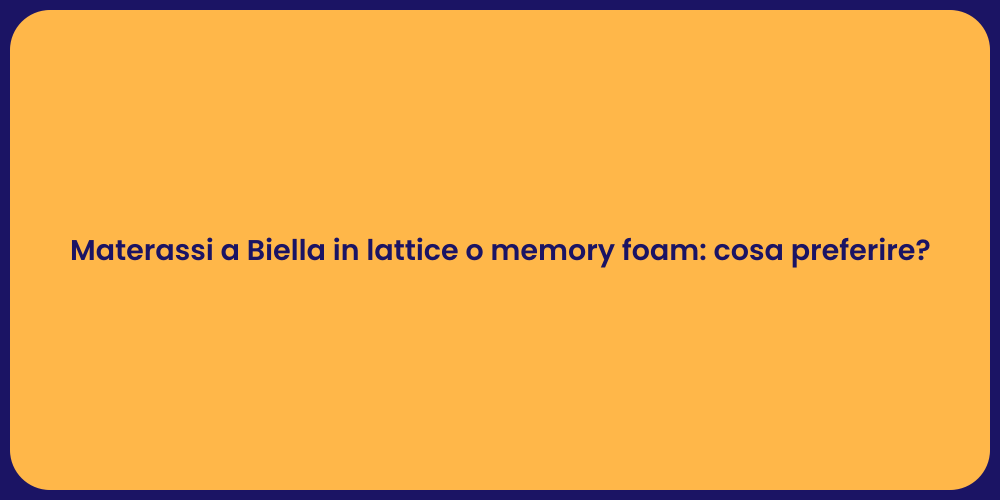 Materassi a Biella in lattice o memory foam: cosa preferire?