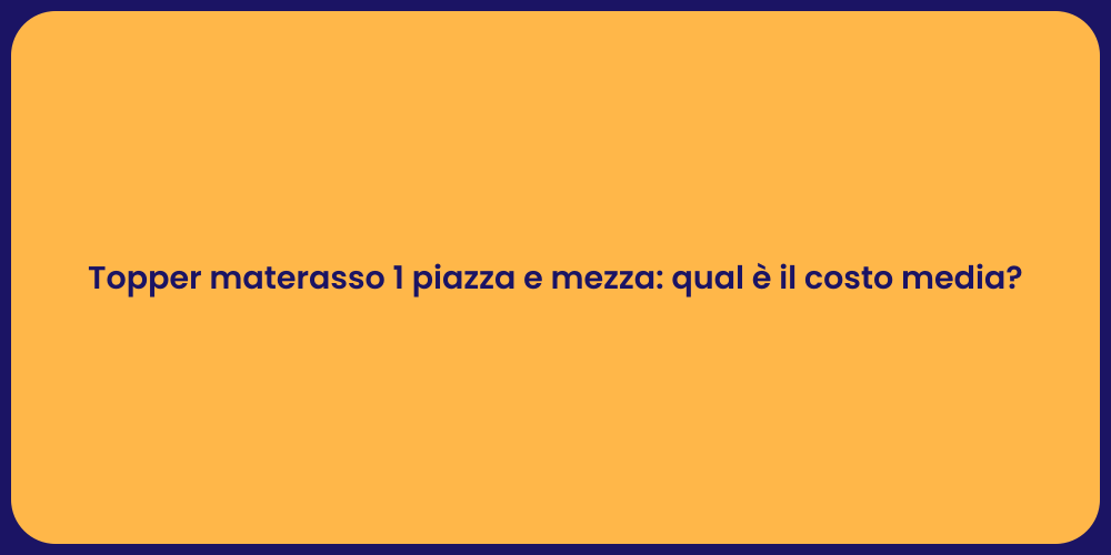 Topper materasso 1 piazza e mezza: qual è il costo media?