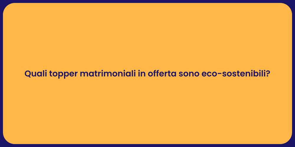 Quali topper matrimoniali in offerta sono eco-sostenibili?