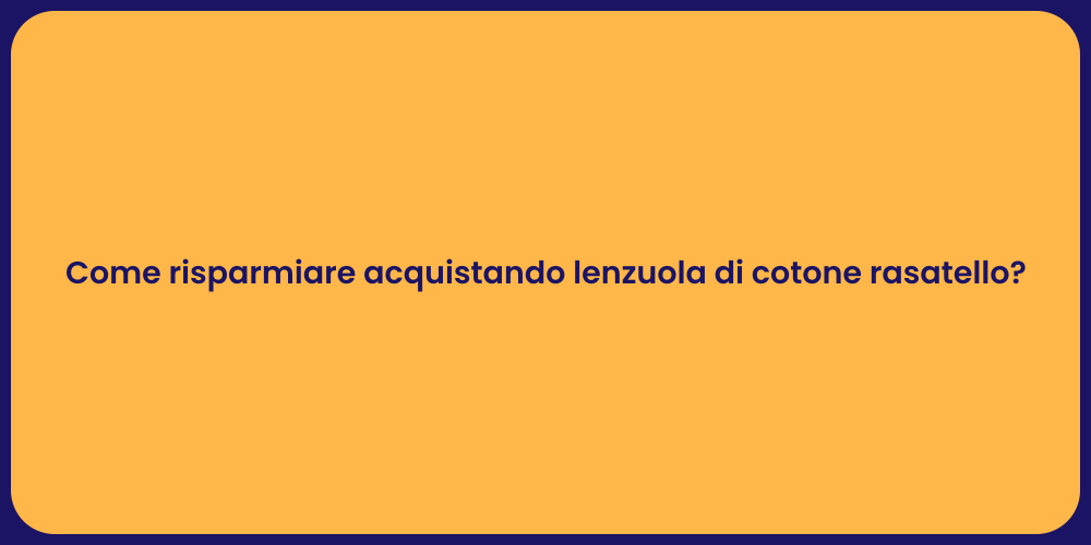 Come risparmiare acquistando lenzuola di cotone rasatello?