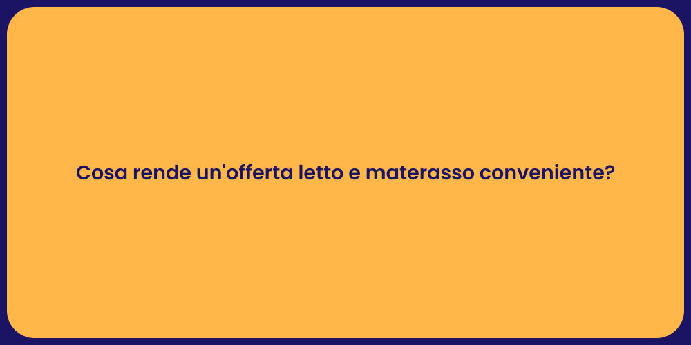 Cosa rende un'offerta letto e materasso conveniente?