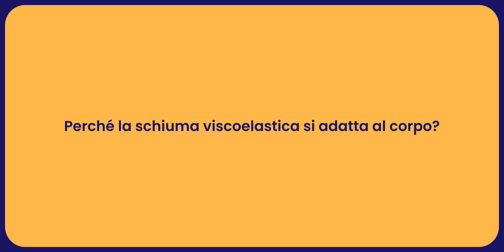 Perché la schiuma viscoelastica si adatta al corpo?