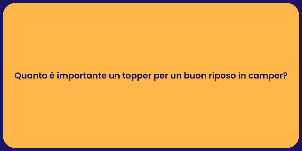 Quanto è importante un topper per un buon riposo in camper?