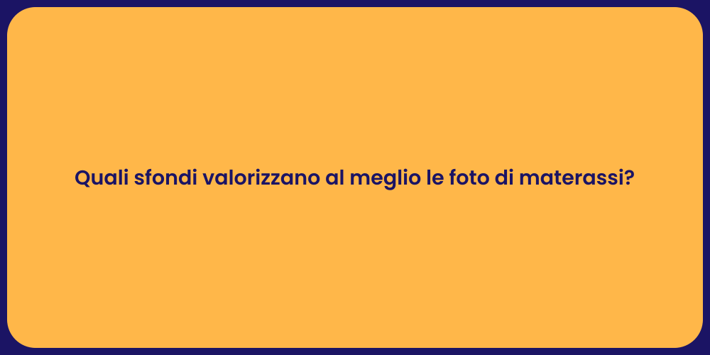 Quali sfondi valorizzano al meglio le foto di materassi?