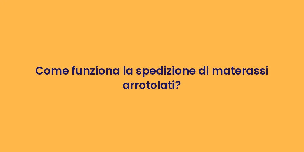 Come funziona la spedizione di materassi arrotolati?