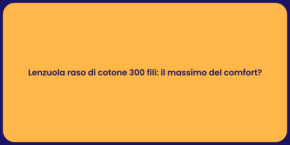 Lenzuola raso di cotone 300 fili: il massimo del comfort?